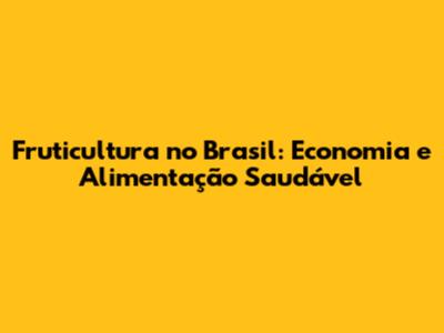 Fruticultura no Brasil: Economia e Alimentação Saudável