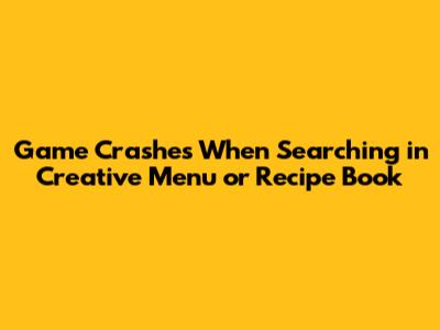 Game Crashes When Searching in Creative Menu or Recipe Book
