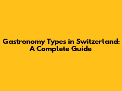 Gastronomy Types in Switzerland: A Complete Guide
