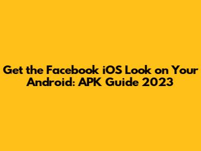 Get the Facebook iOS Look on Your Android: APK Guide 2023