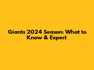 Giants 2024 Season: What to Know & Expect