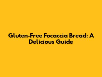 Gluten-Free Focaccia Bread: A Delicious Guide