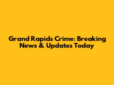 Grand Rapids Crime: Breaking News & Updates Today