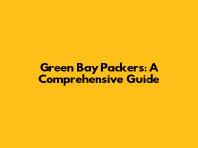 Green Bay Packers: A Comprehensive Guide