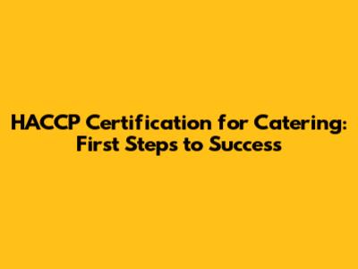 HACCP Certification for Catering: First Steps to Success