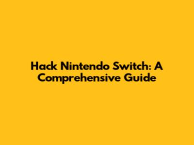 Hack Nintendo Switch: A Comprehensive Guide