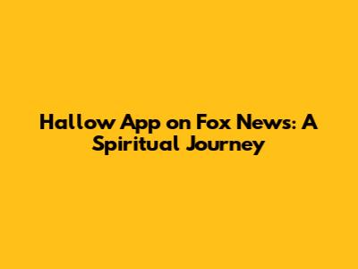 Hallow App on Fox News: A Spiritual Journey