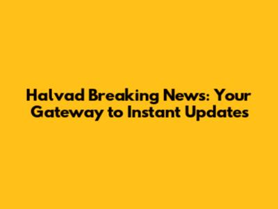 Halvad Breaking News: Your Gateway to Instant Updates