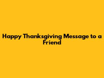 Happy Thanksgiving Message to a Friend