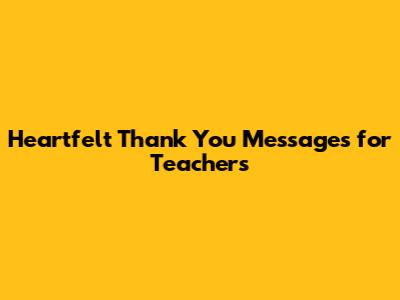 Heartfelt Thank You Messages for Teachers