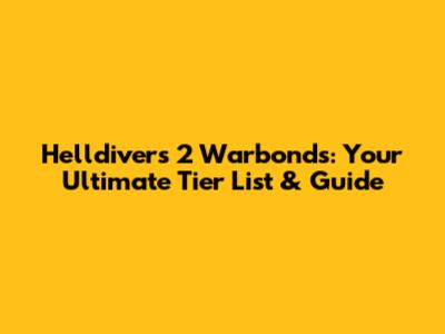 Helldivers 2 Warbonds: Your Ultimate Tier List & Guide