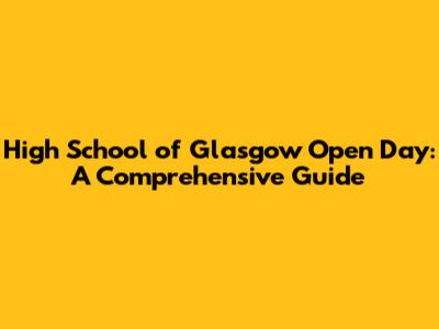 High School of Glasgow Open Day: A Comprehensive Guide