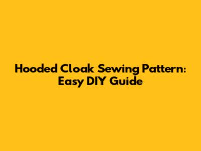 Hooded Cloak Sewing Pattern: Easy DIY Guide