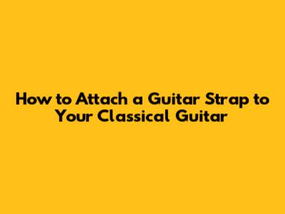 How to Attach a Guitar Strap to Your Classical Guitar