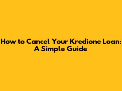 How to Cancel Your Kredione Loan: A Simple Guide