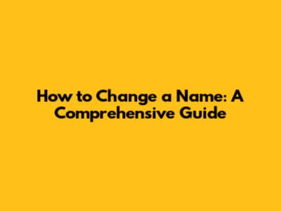 How to Change a Name: A Comprehensive Guide