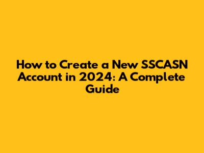 How to Create a New SSCASN Account in 2024: A Complete Guide