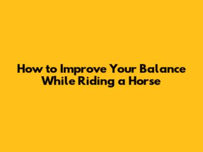 How to Improve Your Balance While Riding a Horse