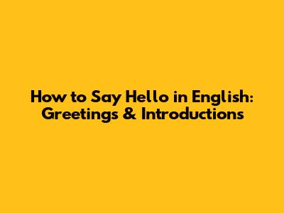 How to Say Hello in English: Greetings & Introductions
