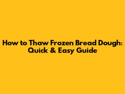 How to Thaw Frozen Bread Dough: Quick & Easy Guide