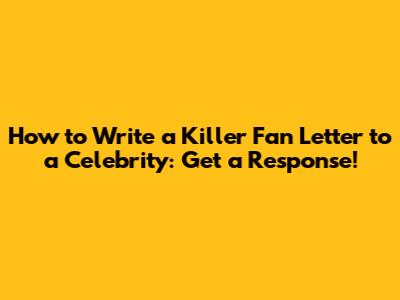 How to Write a Killer Fan Letter to a Celebrity: Get a Response!