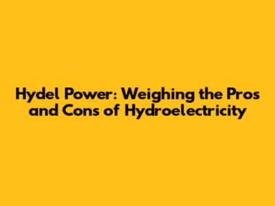 Hydel Power: Weighing the Pros and Cons of Hydroelectricity