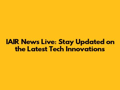 IAIR News Live: Stay Updated on the Latest Tech Innovations