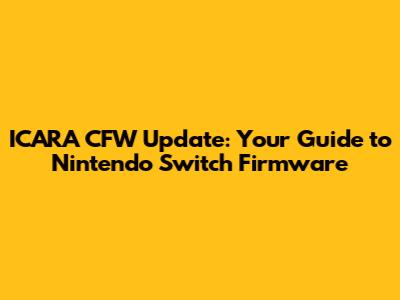 ICARA CFW Update: Your Guide to Nintendo Switch Firmware