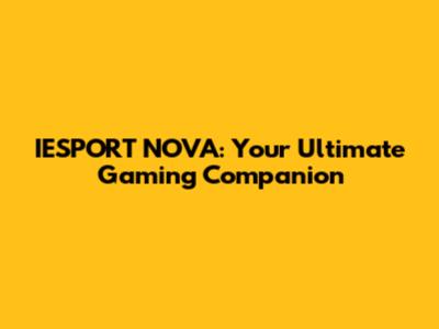 IESPORT NOVA: Your Ultimate Gaming Companion