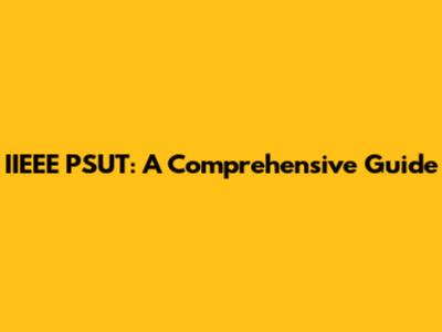 IIEEE PSUT: A Comprehensive Guide