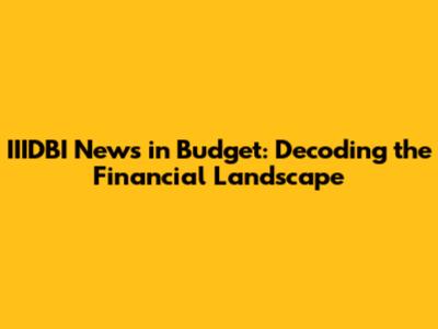 IIIDBI News in Budget: Decoding the Financial Landscape