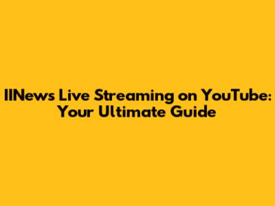IINews Live Streaming on YouTube: Your Ultimate Guide