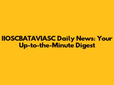 IIOSCBATAVIASC Daily News: Your Up-to-the-Minute Digest
