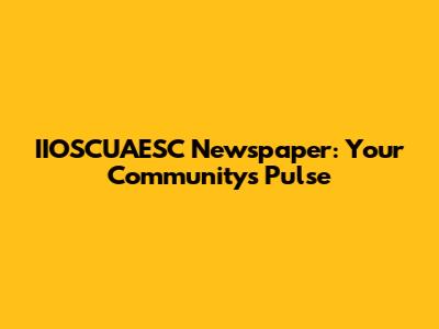 IIOSCUAESC Newspaper: Your Community's Pulse