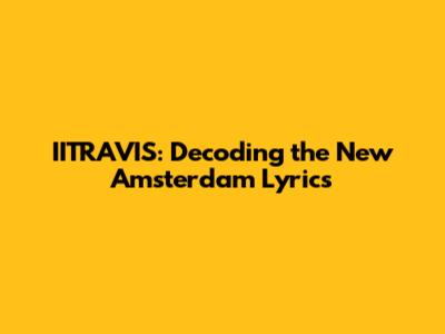 IITRAVIS: Decoding the New Amsterdam Lyrics