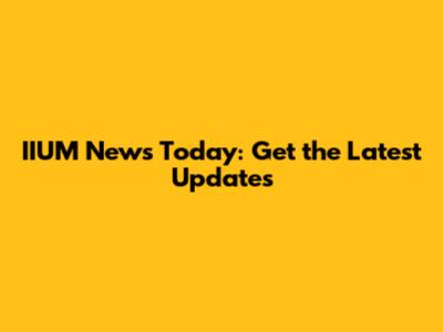 IIUM News Today: Get the Latest Updates