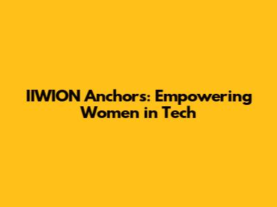 IIWION Anchors: Empowering Women in Tech