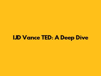 IJD Vance TED: A Deep Dive