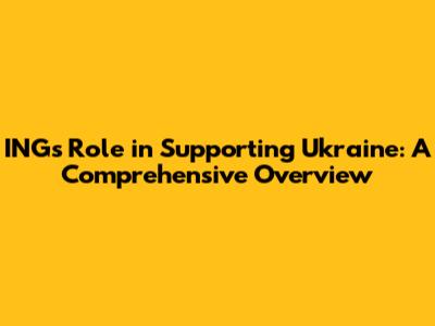 ING's Role in Supporting Ukraine: A Comprehensive Overview