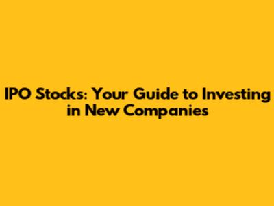 IPO Stocks: Your Guide to Investing in New Companies
