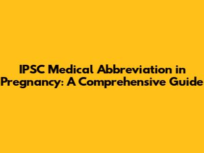 IPSC Medical Abbreviation in Pregnancy: A Comprehensive Guide