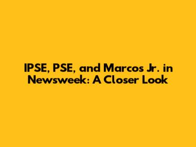 IPSE, PSE, and Marcos Jr. in Newsweek: A Closer Look