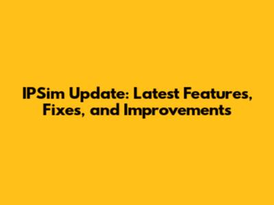 IPSim Update: Latest Features, Fixes, and Improvements