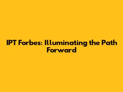IPT Forbes: Illuminating the Path Forward