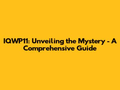 IQWP11: Unveiling the Mystery - A Comprehensive Guide