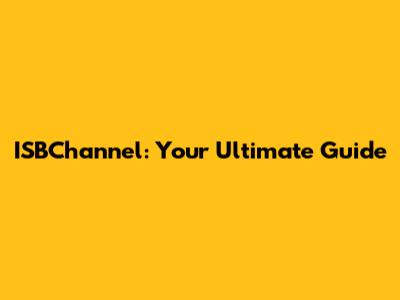 ISBChannel: Your Ultimate Guide
