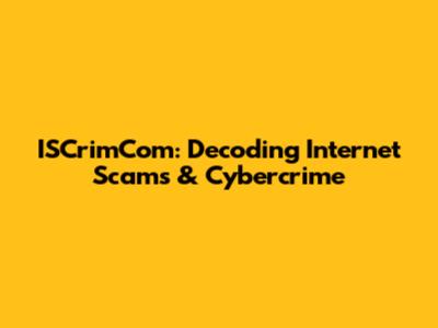 ISCrimCom: Decoding Internet Scams & Cybercrime