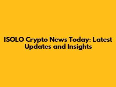 ISOLO Crypto News Today: Latest Updates and Insights