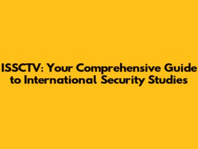 ISSCTV: Your Comprehensive Guide to International Security Studies