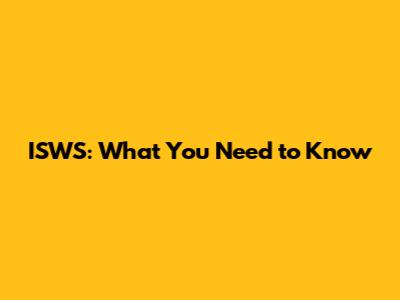 ISWS: What You Need to Know